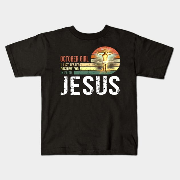 October Girl I Just Tested Positive for in Faith Jesus Lover T-Shirt Kids T-Shirt by peskybeater